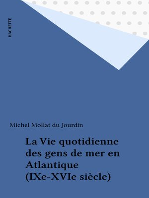 cover image of La Vie quotidienne des gens de mer en Atlantique (IXe-XVIe siècle)